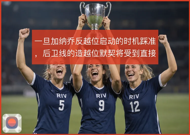 一旦加纳乔反越位启动的时机踩准，后卫线的造越位默契将受到直接考验