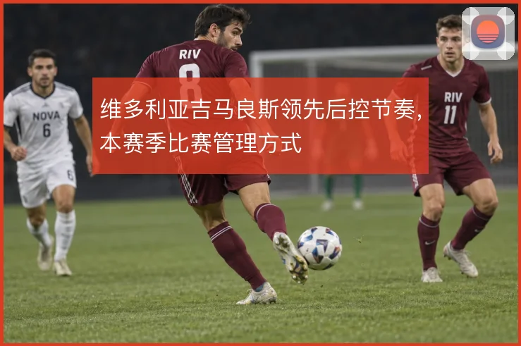 维多利亚吉马良斯领先后控节奏,本赛季比赛管理方式