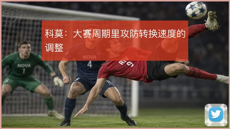 科莫:大赛周期里攻防转换速度的调整