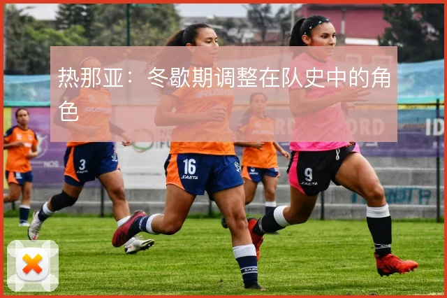 热那亚:冬歇期调整在队史中的角色