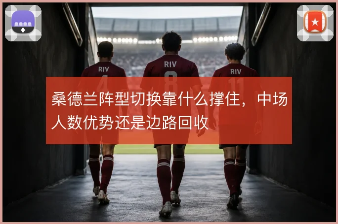 桑德兰阵型切换靠什么撑住,中场人数优势还是边路回收