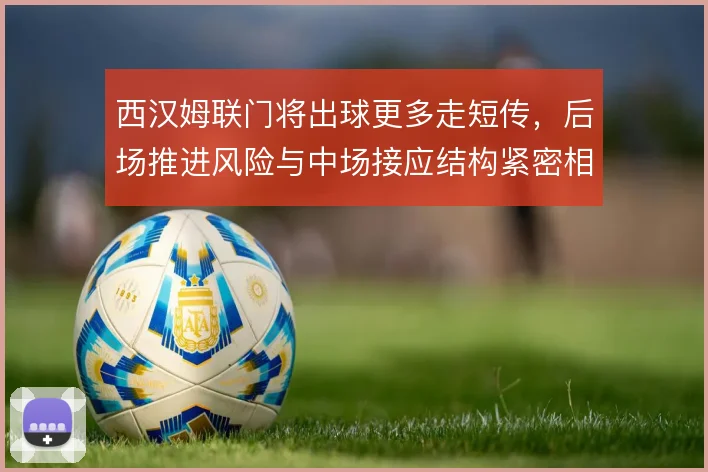 西汉姆联门将出球更多走短传，后场推进风险与中场接应结构紧密相关