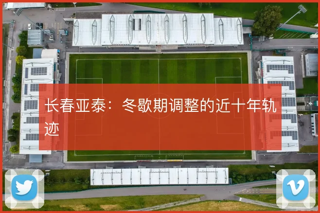 长春亚泰:冬歇期调整的近十年轨迹