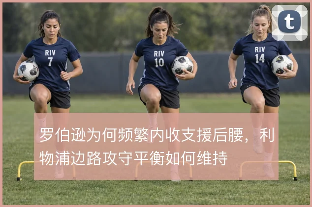 罗伯逊为何频繁内收支援后腰，利物浦边路攻守平衡如何维持