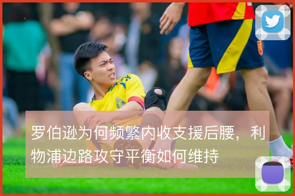 罗伯逊为何频繁内收支援后腰，利物浦边路攻守平衡如何维持