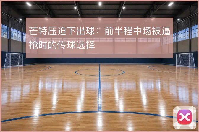 芒特压迫下出球：前半程中场被逼抢时的传球选择