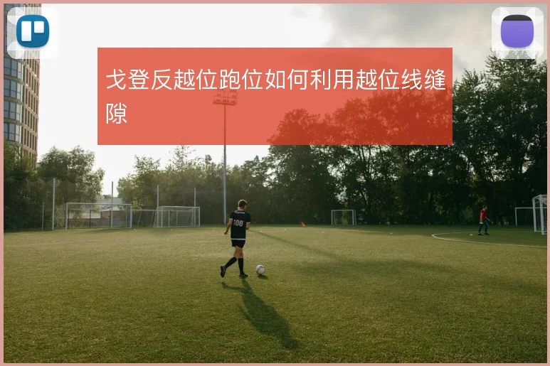 戈登反越位跑位如何利用越位线缝隙