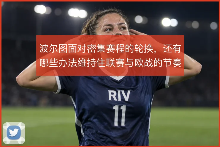 波尔图面对密集赛程的轮换，还有哪些办法维持住联赛与欧战的节奏